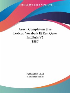 Aruch Completum Sive Lexicon Vocabula Et Res, Quae In Libris V2 (1880)