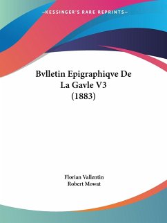 Bvlletin Epigraphiqve De La Gavle V3 (1883) - Vallentin, Florian; Mowat, Robert