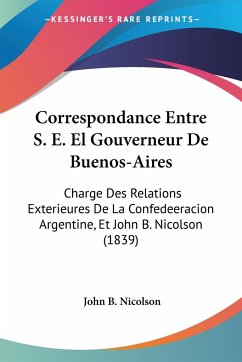 Correspondance Entre S. E. El Gouverneur De Buenos-Aires - Nicolson, John B.