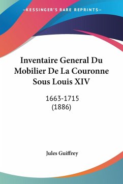 Inventaire General Du Mobilier De La Couronne Sous Louis XIV - Guiffrey, Jules