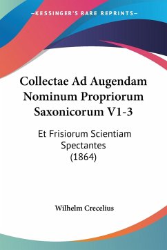 Collectae Ad Augendam Nominum Propriorum Saxonicorum V1-3 - Crecelius, Wilhelm