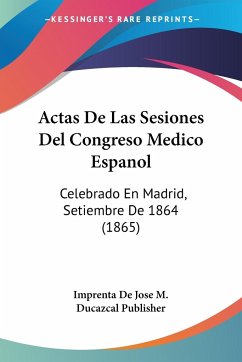 Actas De Las Sesiones Del Congreso Medico Espanol - Imprenta De Jose M. Ducazcal Publisher