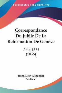 Correspondance Du Jubile De La Reformation De Geneve - Impr. de P. A. Bonnat Publisher