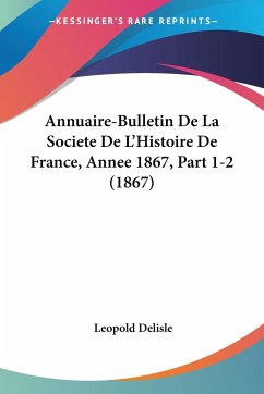 Annuaire-Bulletin De La Societe De L'Histoire De France, Annee 1867, Part 1-2 (1867)