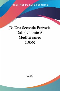 Di Una Seconda Ferrovia Dal Piemonte Al Mediterraneo (1856) - G. M.