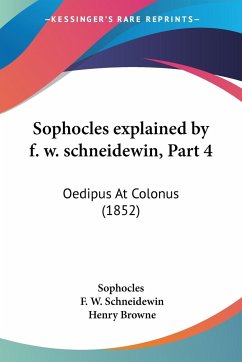 Sophocles explained by f. w. schneidewin, Part 4 - Sophocles; Schneidewin, F. W.