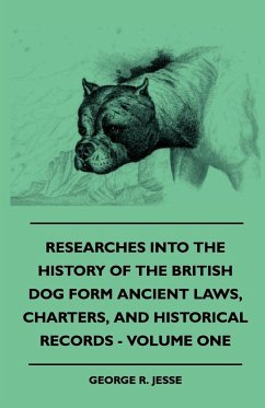 Researches Into The History Of The British Dog Form Ancient Laws, Charters, And Historical Records - Volume One - Jesse, George R.