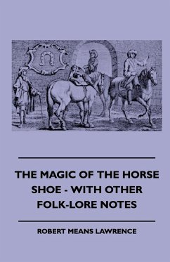The Magic of the Horse Shoe - With Other Folk-Lore Notes - Lawrence, Robert Means
