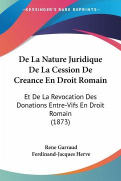 De La Nature Juridique De La Cession De Creance En Droit Romain - Garraud, Rene; Herve, Ferdinand-Jacques