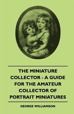 The Miniature Collector - A Guide For The Amateur Collector Of Portrait Miniatures - Williamson, George