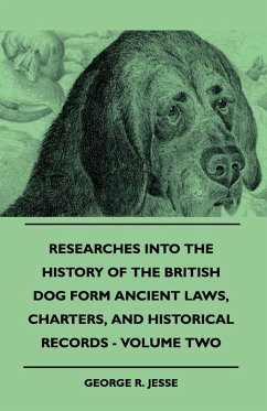 Researches Into The History Of The British Dog Form Ancient Laws, Charters, And Historical Records - Volume Two - Jesse, George R.