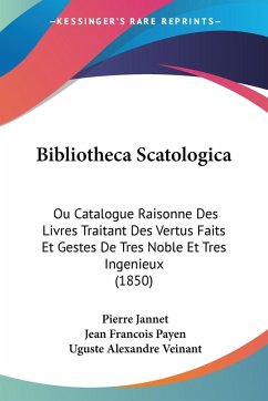 Bibliotheca Scatologica - Jannet, Pierre; Payen, Jean Francois; Veinant, Uguste Alexandre