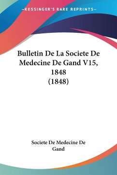 Bulletin De La Societe De Medecine De Gand V15, 1848 (1848) - Societe De Medecine De Gand