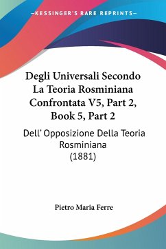 Degli Universali Secondo La Teoria Rosminiana Confrontata V5, Part 2, Book 5, Part 2 - Ferre, Pietro Maria