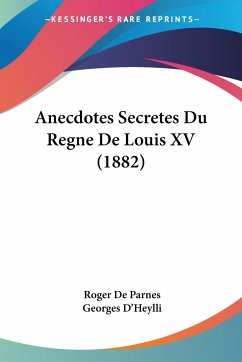 Anecdotes Secretes Du Regne De Louis XV (1882)