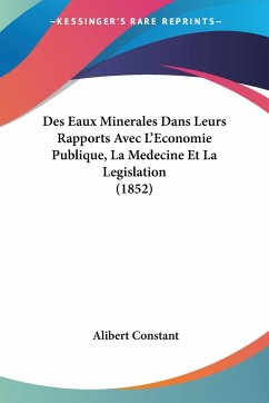 Des Eaux Minerales Dans Leurs Rapports Avec L'Economie Publique, La Medecine Et La Legislation (1852) - Constant, Alibert