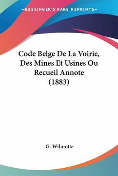 Code Belge De La Voirie, Des Mines Et Usines Ou Recueil Annote (1883)