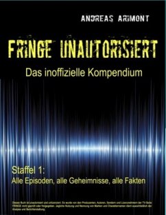 Fringe unautorisiert ¿ Das inoffizielle Kompendium Staffel 1: Alle Episoden, alle Geheimnisse, alle Fakten - Arimont, Andreas