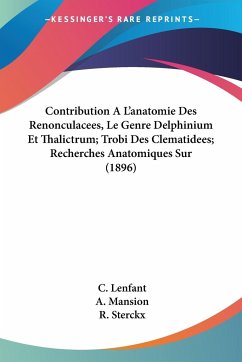 Contribution A L'anatomie Des Renonculacees, Le Genre Delphinium Et Thalictrum; Trobi Des Clematidees; Recherches Anatomiques Sur (1896)
