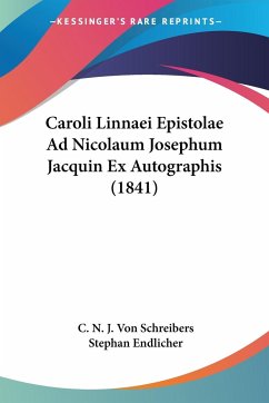 Caroli Linnaei Epistolae Ad Nicolaum Josephum Jacquin Ex Autographis (1841) - Schreibers, C. N. J. Von