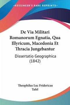 De Via Militari Romanorum Egnatia, Qua Illyricum, Macedonia Et Thracia Jungebantur - Tafel, Theophilus Luc Fridericus