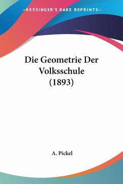 Die Geometrie Der Volksschule (1893) - Pickel, A.