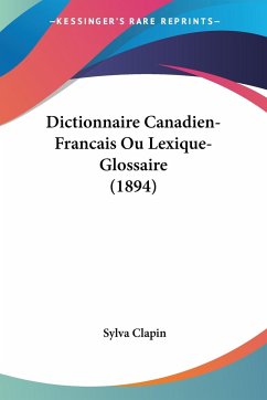 Dictionnaire Canadien-Francais Ou Lexique-Glossaire (1894) - Clapin, Sylva