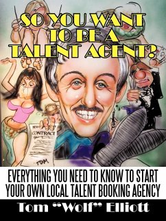 So You Want to Be a Talent Agent? - Tom "Wolf" Elliott, "Wolf" Elliott; Elliott, Tom
