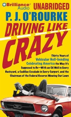 Driving Like Crazy: Thirty Years of Vehicular Hell-Bending Celebrating America the Way It's Supposed to Be--With an Oil Well in Every Back - O'Rourke, P. J.