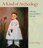 A Kind of Archeology: Collecting American Folk Art, 1876-1976