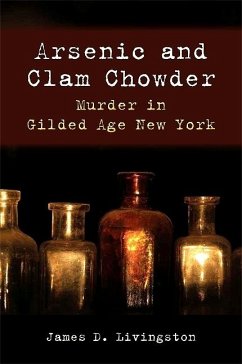 Arsenic and Clam Chowder: Murder in Gilded Age New York - Livingston, James D.