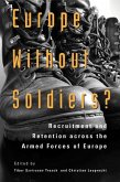 Europe Without Soldiers?: Recruitment and Retention Across the Armed Forces of Europe Volume 146