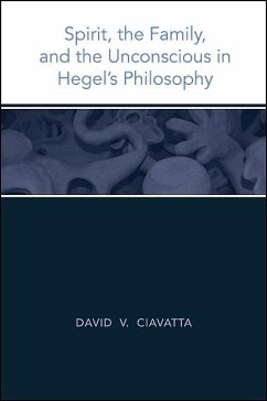 Spirit, the Family, and the Unconscious in Hegel's Philosophy - Ciavatta, David V