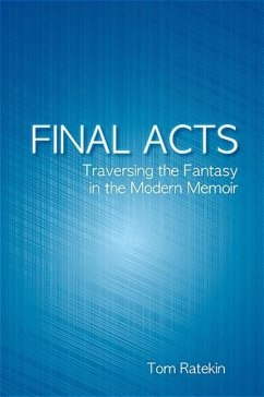 Final Acts: Traversing the Fantasy in the Modern Memoir - Ratekin, Tom