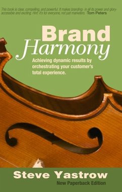 Brand Harmony: Achieving Dynamic Results by Orchestrating Your Customer's Total Experience - Yastrow, Steve