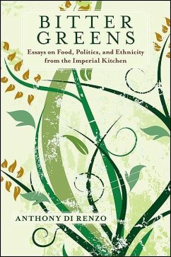 Bitter Greens: Essays on Food, Politics, and Ethnicity from the Imperial Kitchen - Di Renzo, Anthony