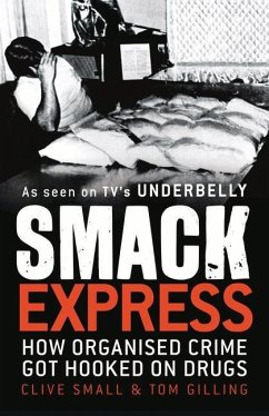 Smack Express: How Organised Crime Got Hooked on Drugs - Small, Clive; Gilling, Tom
