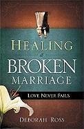 Healing a Broken Marriage: Love Never Fails - Ross, Deborah