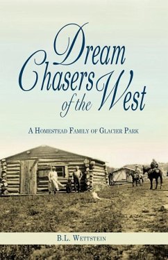 Dream Chasers of the West: A Homestead Family of Glacier National Park - Wettstein, B. L.