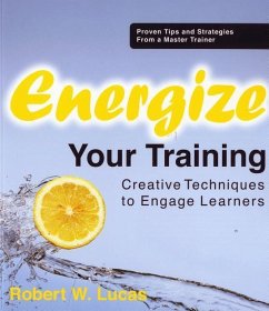 Energize Your Training: Creative Techniques to Engage Learners - Lucas, Robert W.