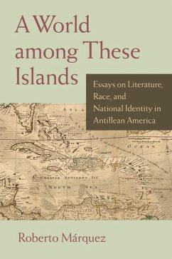 A World Among These Islands: Essays on Literature, Race, and National Identity in Antillean America - Marquez, Roberto