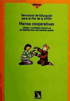 Manos cooperativas : juegos y canciones infantiles de siempre para ser siempre amigos - Asociación Pro Derechos Humanos De España. Seminario De Educación Para La Paz