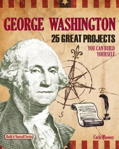 George Washington: 25 Great Projects You Can Build Yourself - Mooney, Carla