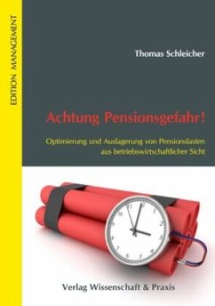 Achtung Pensionsgefahr! Optimierung und Auslagerung von Pensionslasten aus betriebswirtschaftlicher Sicht. - Schleicher, Thomas