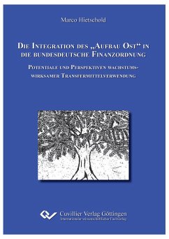 Die Integration des ¿Aufbau Ost¿ in die bundesdeutsche Finanzordnung. Potentiale und Perspektiven wachstumswirksamer Transfermittelverwendung - Hietschold, Marco