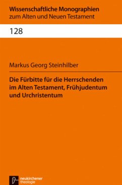 Die Fürbitte für die Herrschenden im Alten Testament, Frühjudentum und Urchristentum - Steinhilber, Markus G. Die Fürbitte für die Herrschenden im Alten Testament, Frühjudentum und Urchristentum - Steinhilber, Markus G.