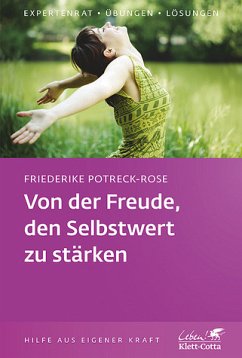 Von der Freude, den Selbstwert zu stärken. Klett-Cotta Leben!; Expertenrat - Übungen - Lösungen (A135) - Friederike Potreck-Rose