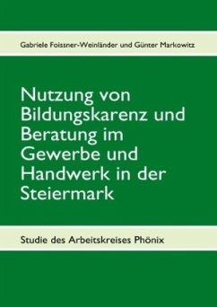 Nutzung von Bildungskarenz und Beratung im Gewerbe und Handwerk in der Steiermark - Foissner-Weinländer, Gabriele;Markowitz, Günter