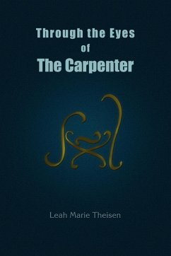 Through the Eyes of The Carpenter - Theisen, Leah Marie