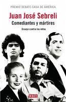 Comediantes y mártires : ensayo contra los mitos - Sebreli, Juan José